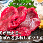 センスいいね！って言われたい。熊本県民が教える、本当に喜ばれる馬刺しギフトの選び方